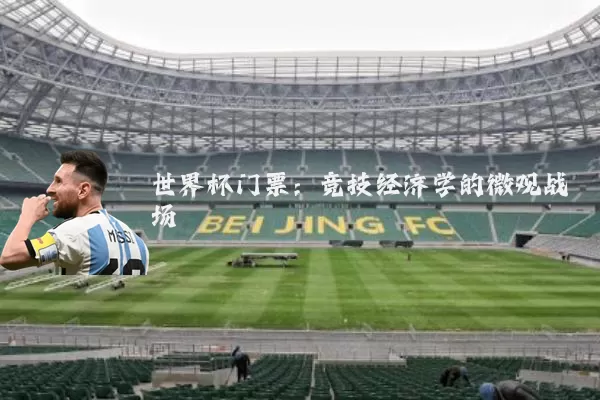世界杯门票:竞技经济学的微观战场
